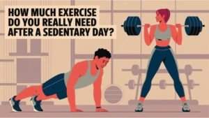 Fitness: How Much Exercise Do You Really Need After a Sedentary Day?